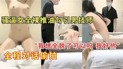 骚逼女全裸推油勾引男技师全程对话偷拍